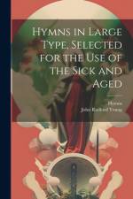 Hymns in Large Type, Selected for the Use of the Sick and Aged af John Radford Young