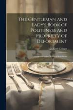 The Gentleman and Lady's Book of Politeness and Propriety of Deportment: Dedicated to the Youth of Both Sexes af Elisabeth Celnart