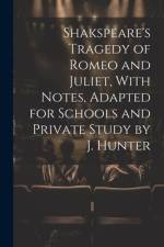 Shakspeare's Tragedy of Romeo and Juliet, With Notes, Adapted for Schools and Private Study by J. Hunter af Anonymous