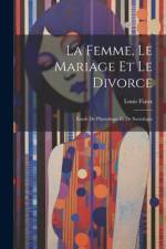 La Femme, Le Mariage Et Le Divorce: Étude De Physiologie Et De Sociologie af Louis Fiaux