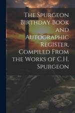 The Spurgeon Birthday Book and Autographic Register, Compiled From the Works of C.H. Spurgeon af Anonymous