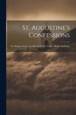 St. Augustine's Confessions; Or, Praises of God, in 10 Books. Newly Transl. [By R. Challoner] af Anonymous