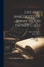 Life And Anecdotes Of Jemmy Wood [signed C.h.s.] af Charles H. Savory