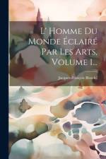 L' Homme Du Monde Éclairé Par Les Arts, Volume 1... af Jacques-Francois Blondel