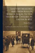 Sanitary Measures And Their Results Being A Sequel To 'the History Of Cholera In Exeter In 1832': To Which Is Now Added A Short Account Of Its Occurre af Thomas Shapter