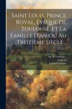 Saint Louis, Prince Royal, Évêque De Toulouse, Et La Famille D'anjou Au Treizième Siècle... af Victor Verlaque