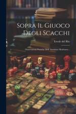 Sopra Il Giuoco Degli Scacchi: Osservazioni Pratiche Dell' Anonimo Modenese... af Ercole Del Rio