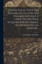 Etudes Sur Le Texte Des Psaumes Ou Le Livre Des Psaumes Expliqué À L'aide Des Notions Acquises Sur Les Usages, Les Croyances, Les Moeurs... af Jean-Baptiste-M Nolhac