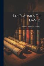 Les Psaumes De David: Suivis De Cantiques Et De Prières... af Anonymous