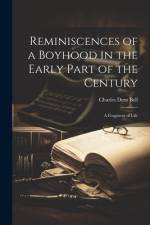 Reminiscences of a Boyhood in the Early Part of the Century: A Fragment of Life af Charles Dent Bell