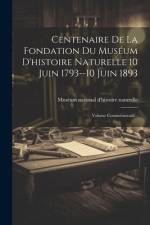 Centenaire De La Fondation Du Muséum D'histoire Naturelle 10 Juin 1793--10 Juin 1893: Volume Commémoratif... af Muséum National d'Histoire Naturelle (F