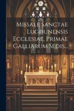 Missale Sanctae Lugdunensis Ecclesiae, Primae Galliarum Sedis... af Anonymous