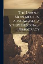 The Labour Movement in Australasia, A Study in Social-Democracy af Anonymous