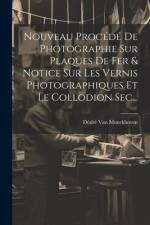 Nouveau Procédé De Photographie Sur Plaques De Fer & Notice Sur Les Vernis Photographiques Et Le Collodion Sec... af Desire Van Monckhoven