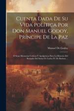 Cuenta Dada De Su Vida Política Por Don Manuel Godoy, Príncipe De La Paz: Ó Sean Memorias Críticas Y Apolgeticas Para La Historia Del Reinado Del Seño af Manuel De Godoy