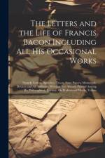 The Letters and the Life of Francis Bacon Including All His Occasional Works: Namely Letters, Speeches, Tracts, State Papers, Memorials, Devices and A af Anonymous