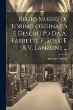 Regio Museo Di Torino Ordinato E Descritto Da A. Fabretti, F. Rossi E R.V. Lanzone ... af Ariodante Fabretti