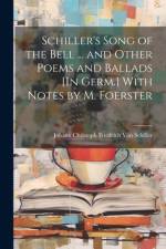 Schiller's Song of the Bell ... and Other Poems and Ballads [In Germ.] With Notes by M. Foerster af Johann Christoph Friedr Von Schiller