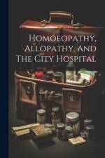 Homoeopathy, Allopathy, And The City Hospital af Anonymous