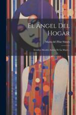 El Ángel Del Hogar: Estudios Morales Acerca De La Mujer... af María del Pilar Sinués