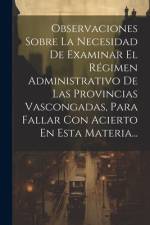Observaciones Sobre La Necesidad De Examinar El Régimen Administrativo De Las Provincias Vascongadas, Para Fallar Con Acierto En Esta Materia... af Anonymous