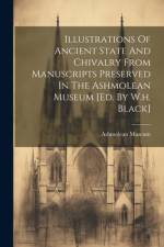 Illustrations Of Ancient State And Chivalry From Manuscripts Preserved In The Ashmolean Museum [ed. By W.h. Black] af Ashmolean Museum