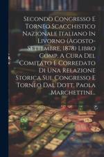 Secondo Congresso E Torneo Scacchistico Nazionale Italiano In Livorno (agosto-settembre, 1878) Libro Comp. A Cura Del Comitato E Corredato Di Una Rela af Anonymous