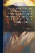Les Gloires De Marie Contenant La Paraphrase Du Salve Regina Des Réflexions Sur Les Vertus De La Sainte Vierge...... af Alphonse De Liguori