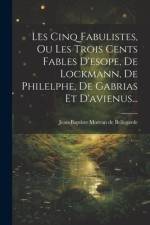 Les Cinq Fabulistes, Ou Les Trois Cents Fables D'esope, De Lockmann, De Philelphe, De Gabrias Et D'avienus... af Jean-Baptiste Morvan De Bellegarde