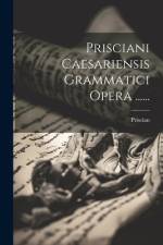 Prisciani Caesariensis Grammatici Opera ...... af Priscian