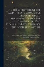The Chronicle Of The Valiant Feats, Wonderful Victories & Bold Adventures Of Jack The Giant-killer, Who Flourished In The Reign Of The Good King Arthu af Anonymous