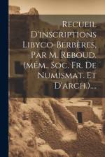 Recueil D'inscriptions Libyco-berbères, Par M. Reboud. (mém., Soc. Fr. De Numismat. Et D'arch.).... af Anonymous