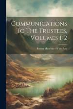 Communications To The Trustees, Volumes 1-2 af Boston Museum of Fine Arts