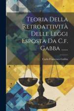 Teoria Della Retroattività Delle Leggi Esposta Da C.f. Gabba ...... af Carlo Francesco Gabba