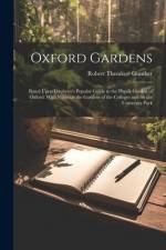 Oxford Gardens: Based Upon Daubeny's Popular Guide to the Physik Garden of Oxford: With Notes on the Gardens of the Colleges and on th af Robert Theodore Gunther