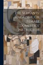 The Servants' Magazine, Or Female Domestics' Instructor af Anonymous
