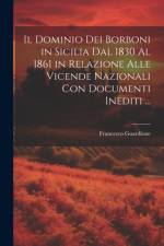 Il Dominio Dei Borboni in Sicilia Dal 1830 Al 1861 in Relazione Alle Vicende Nazionali Con Documenti Inediti ... af Francesco Guardione