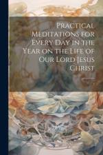 Practical Meditations for Every day in the Year on the Life of Our Lord Jesus Christ: 2 af Anonymous