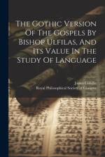 The Gothic Version Of The Gospels By Bishop Ulfilas, And Its Value In The Study Of Language af James Colville