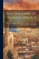 Ilustraciones De La Santa Biblia, 2: Obra De Incomparable Lujo ... Según Los Mejores Cuadros De Ilustraciones De La Santa Biblia af Anonymous