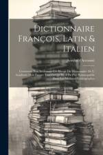 Dictionnaire François, Latin & Italien: Contenant Non Seulement Un Abregé Du Dictionnaire De L' Academie Mais Encore Tout Ce Qu' Ily A De Plus Remarqu af Annibale Antonini