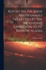 Report On The Birds And Mammals Collected By The Mcilhenny Expedition To Pt. Barrow, Alaska af Witmer Stone