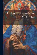 Gli Atti Di Santa Cecilia: Vergine E Martire af Anonymous