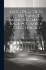 Abrégé De La Vie Et Des Vertus De Mademoiselle Marie Joachim-elisabeth De Louvencourt: Décédée À Amiens En Odeur De Sainteté Le 14 Octobre17.. af Anonymous