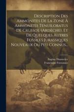 Description Des Ammonites De La Zone À Ammonites Tenuilobatus De Crussol (ardèche), Et De Quelques Autres Fossiles Jurassiques Nouveaux Ou Peu Connus.