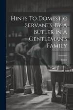 Hints To Domestic Servants, By A Butler In A Gentleman's Family af Hints