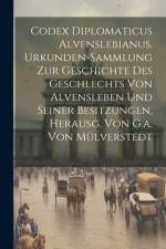 Codex Diplomaticus Alvenslebianus. Urkunden-sammlung Zur Geschichte Des Geschlechts Von Alvensleben Und Seiner Besitzungen, Herausg. Von G.a. Von Mülv af Anonymous