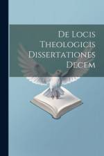 De Locis Theologicis Dissertationes Decem af Anonymous