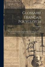 Glossaire Français Polyglotte: Dictionnaire Historique, Étymologique, Raisonné Et Usuel De La Langue Française Et De Ses Noms Propres, Volume 1... af L. Gaudeau