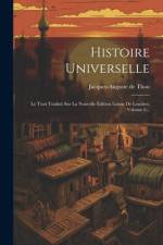 Histoire Universelle: Le Tout Traduit Sur La Nouvelle Édition Latine De Londres, Volume 6... af Jacques-Auguste de Thou